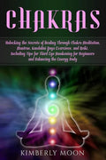 Chakras: Unlocking the Secrets of Healing Through Chakra Meditation, Mantras, Kundalini Yoga Exercises, and Reiki, Including Ti - Paperback