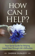 How Can I Help?: Your Go-to Guide For Helping Loved Ones Through Life's Difficulties - Paperback