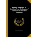 Modern Statesmen, or Sketches From the Strangers' Gallery of the House of Commons - Paperback