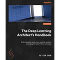 The Deep Learning Architect's Handbook: Build and deploy production-ready DL solutions leveraging the latest Python techniques - Paperback