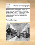 A New Review of London, Being an Exact Survey, Lately Taken, of Every Street, Lane, Court, ... Within the Cities, Liberties, or Suburbs of London, Wes - Paperback