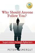 Why Should Anyone Follow You? Supervision through Aphorism - Paperback