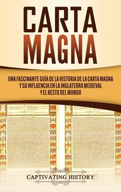 Carta Magna: Una fascinante guía de la historia de la Carta Magna y su influencia en la Inglaterra medieval y el resto del mundo - Hardcover