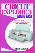 Cricut explore 3 made easy: Beginners guide on how to use the Cricut machine for DIY projects - Paperback