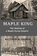 Maple King: The Making of a Maple Syrup Empire - Paperback