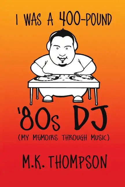 I Was A 400-pound '80s DJ: My Memoirs Through Music - Paperback