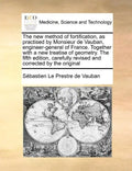 The New Method of Fortification, as Practised by Monsieur de Vauban, Engineer-General of France. Together with a New Treatise of Geometry. the Fifth E - Paperback