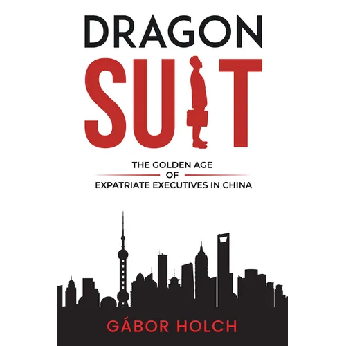 Dragon Suit: The Golden Age of Expatriate Executives In China - Paperback