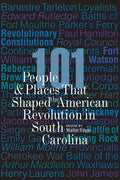 101 People and Places That Shaped the American Revolution in South Carolina - Paperback