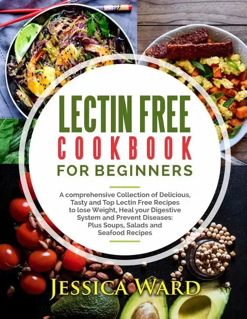 Lectin Free Cookbook For Beginners: A comprehensive Collection of Delicious, Tasty and Top Lectin Free Recipes to lose Weight, Heal your Digestive Sys - Paperback
