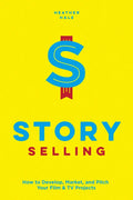 Story Selling: How to Develop, Market, and Pitch Your Film & TV Projects - Paperback