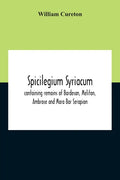 Spicilegium Syriacum: Containing Remains Of Bardesan, Meliton, Ambrose And Mara Bar Serapion - Paperback