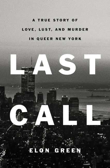 Last Call: A True Story of Love, Lust, and Murder in Queer New York - Hardcover