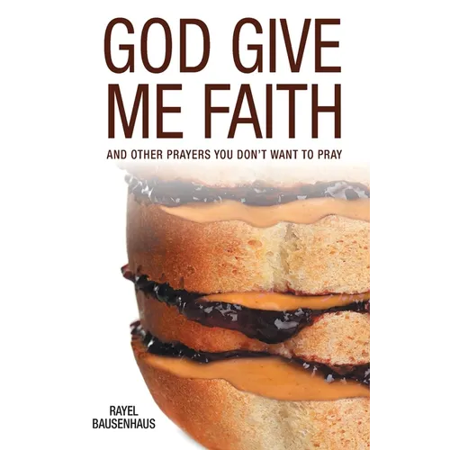 God Give Me Faith: And Other Prayers You Don't Want to Pray - Paperback