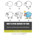 How To Draw Animals For Kids: Super Fun and Easy Step by Step Drawing Book - Paperback