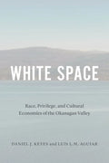 White Space: Race, Privilege, and Cultural Economies of the Okanagan Valley - Paperback