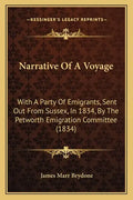 Narrative Of A Voyage: With A Party Of Emigrants, Sent Out From Sussex, In 1834, By The Petworth Emigration Committee (1834) - Paperback