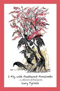 I Fly with Feathered Forelimbs: A Collection of Bird Poems - Paperback