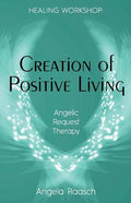 Creation of Positive Living: Angelic Request Therapy - Paperback
