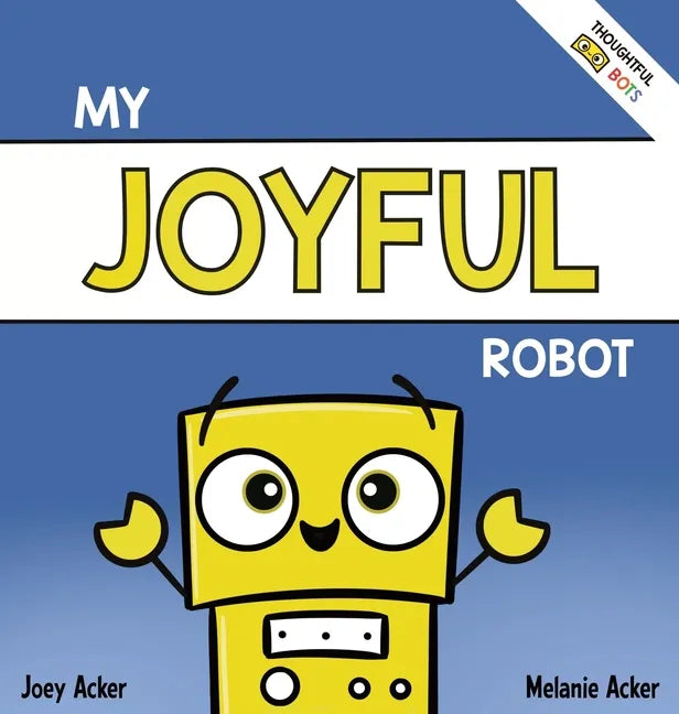 My Joyful Robot: A Children's Social Emotional Book About Positivity and Finding Joy - Hardcover