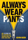 Always Wear Pants: And 99 Other Tips for Surviving and Thriving While You Work from Home - Hardcover