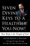 Seven Divine Keys to a Healthier You-Now!: Your Body is the Temple of God - Paperback