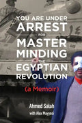 You Are Under Arrest for Masterminding the Egyptian Revolution: A Memoir - Paperback