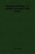 Bequest Of Wings - A Family's Pleasures With Books - Paperback
