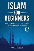 Islam for Beginners: The Complete Little Guide on Islam for Anyone - Paperback