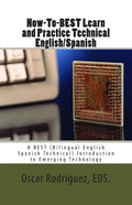 How-To-BEST Learn and Practice Technical English/Spanish: A BEST (Bilingual English Spanish Technical) Introduction to Emerging Technology - Paperback