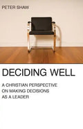 Deciding Well: A Christian Perspective on Making Decisions as a Leader - Paperback