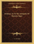 Evidence As To The Antiquity Of Masonic Signs - Paperback