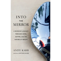 Into the Mirror: A Buddhist Journey Through Mind, Matter, and the Nature of Reality - Paperback