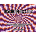 Psychedelics A to Z: An Illustrated Journey Through the Captivating World of Psychedelics - Paperback
