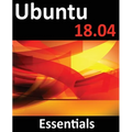 Ubuntu 18.04 Essentials: Learn to Install, Administer and Use Ubuntu 18.04 Systems - Paperback