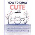 How to Draw Cute Lined Drawings: Kawaii & Chibi for Adult Beginners - Step-by-Step Drawing of Cute Animals & Doodle Art for Relaxation - Paperback