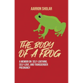 The Body of a Frog: A Memoir on Self-Loathing, Self-Love, and Transgender Pregnancy - Paperback