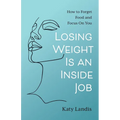 Losing Weight Is an Inside Job: How to Forget Food and Focus On You - Paperback