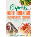 Express Mediterranean Diet Instant Pot Cookbook: Wholesome, Easy, Mouth-Watering and Healthy Mediterranean Instant Pot Recipes for Beginners - Paperback