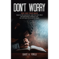Don't Worry: GOD HAS YOUR BACK Based on life experiences, Light from God's Word and Supernatural visitations from our Lord Jesus Christ and His Angels - Hardcover