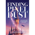 Finding Pixel Dust: Stories and Reflections for Building a Meaningful Creative Career - Paperback