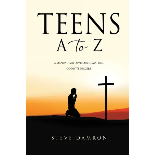 Teens A to Z: A manual for developing mature, godly teenagers - Paperback