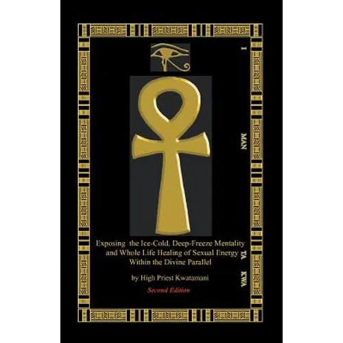 Exposing The Ice-Cold, Deep-Freeze Mentality: And Whole Life Healing Of Sexual Energy Within The Divine Parallel - Paperback