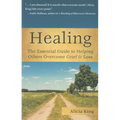 Healing: The Essential Guide to Helping Others Overcome Grief & Loss - Paperback