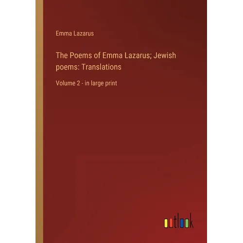 The Poems of Emma Lazarus; Jewish poems: Translations: Volume 2 - in large print - Paperback