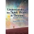 Understanding the Spirit World and Beyond: Fulfilling Mankind's Primary Purpose on Earth - Paperback