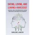 Dating, Loving, and Leaving a Narcissist: Essential Tools for Improving or Leaving Narcissistic and Abusive Relationships - Paperback
