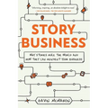 Story Business: Why Stories Rule the World and How They Can Reinvent Your Business - Paperback