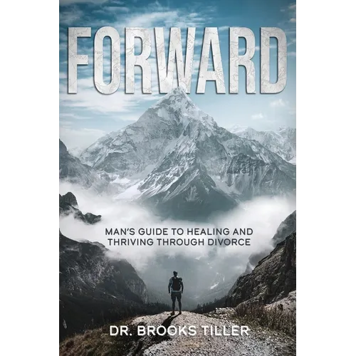 Forward: Man's Guide to Healing and Thriving Through Divorce - Paperback