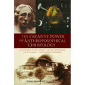 The Creative Power of Anthroposophical Christology: An Outline of Occult Science - The First Goetheanum - The Fifth Gospel - The Christmas Conference - Paperback